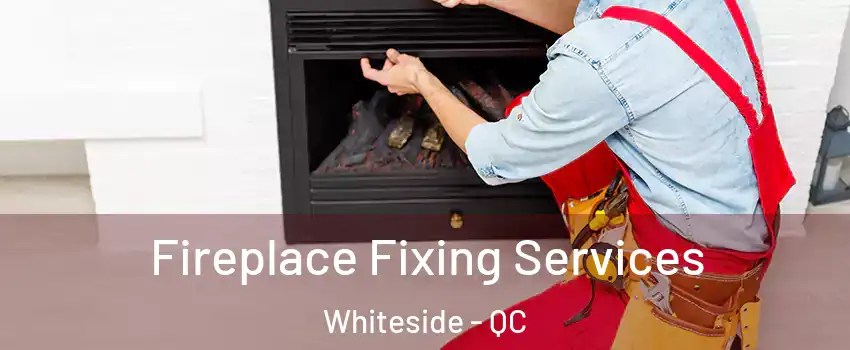  Fireplace Fixing Services Whiteside - QC