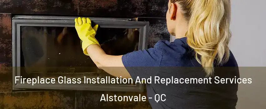  Fireplace Glass Installation And Replacement Services Alstonvale - QC
