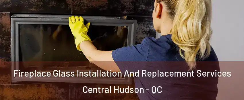 Fireplace Glass Installation And Replacement Services Central Hudson - QC