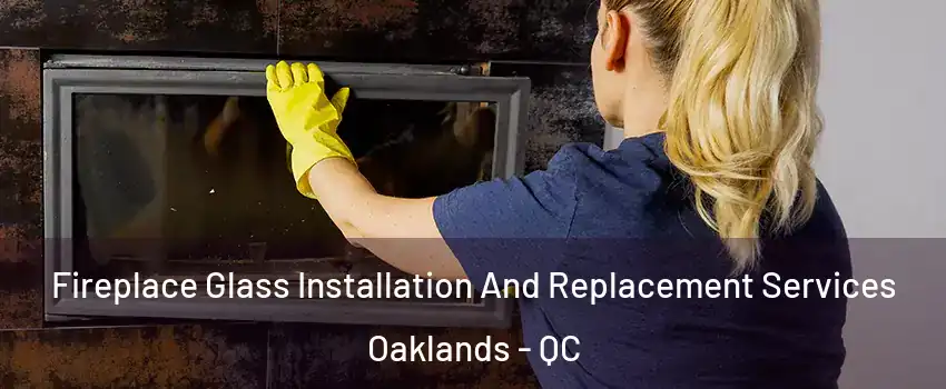  Fireplace Glass Installation And Replacement Services Oaklands - QC