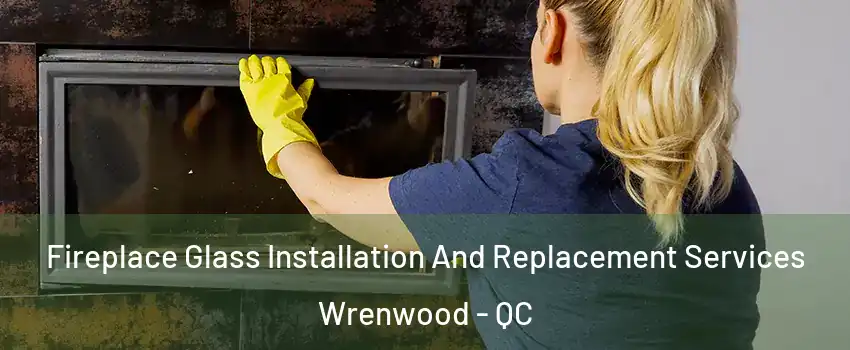  Fireplace Glass Installation And Replacement Services Wrenwood - QC