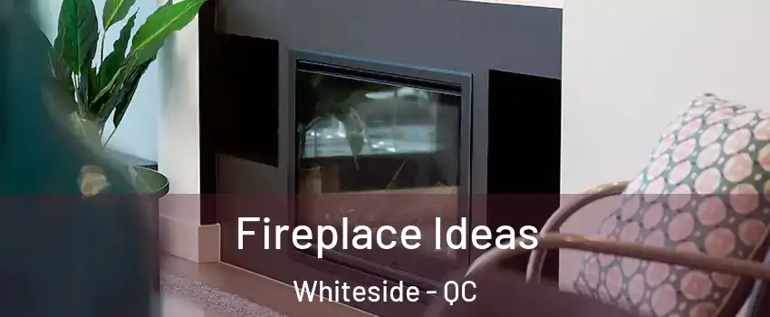  Fireplace Ideas Whiteside - QC