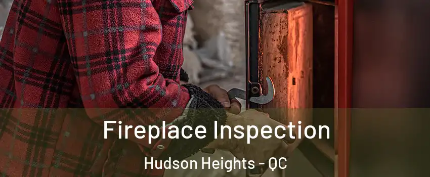  Fireplace Inspection Hudson Heights - QC