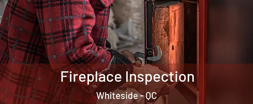  Fireplace Inspection Whiteside - QC