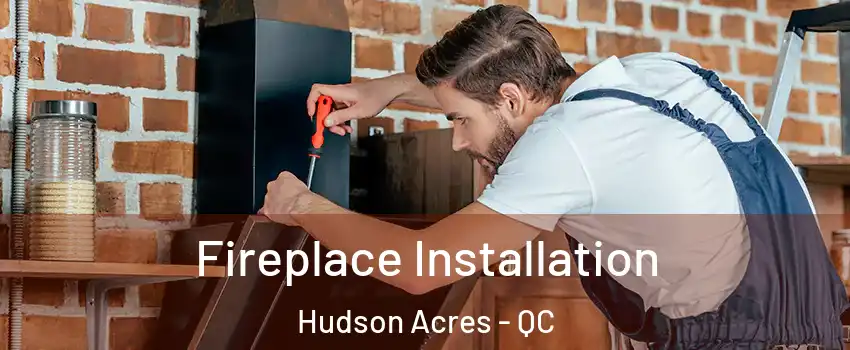  Fireplace Installation Hudson Acres - QC