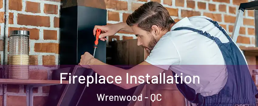  Fireplace Installation Wrenwood - QC