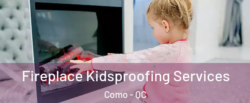  Fireplace Kidsproofing Services Como - QC