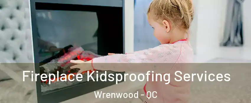  Fireplace Kidsproofing Services Wrenwood - QC