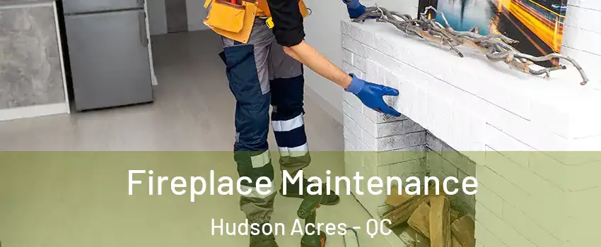  Fireplace Maintenance Hudson Acres - QC