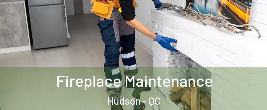  Fireplace Maintenance Hudson - QC