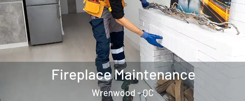  Fireplace Maintenance Wrenwood - QC