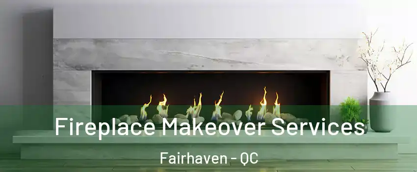  Fireplace Makeover Services Fairhaven - QC