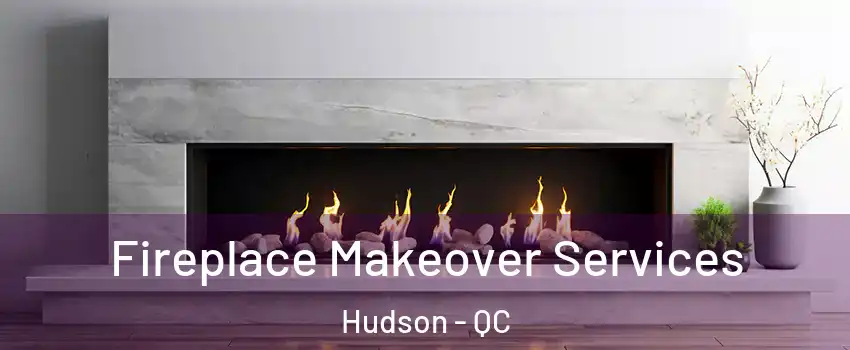  Fireplace Makeover Services Hudson - QC