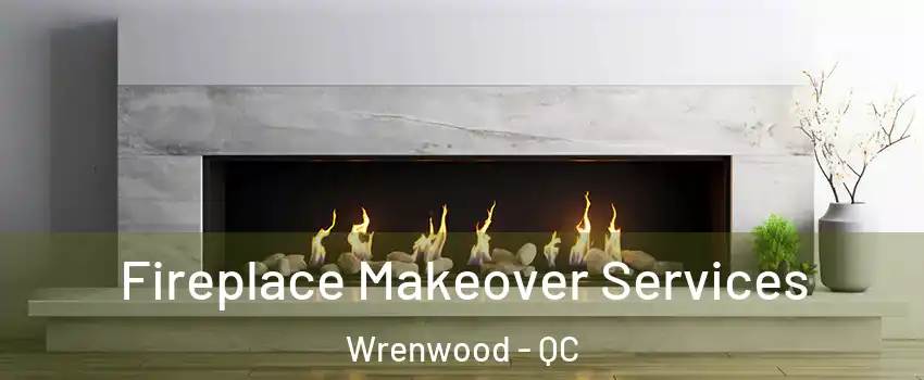  Fireplace Makeover Services Wrenwood - QC