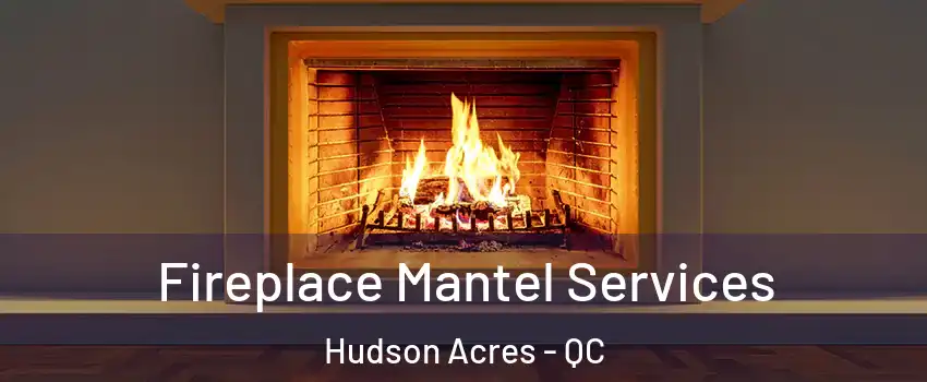  Fireplace Mantel Services Hudson Acres - QC