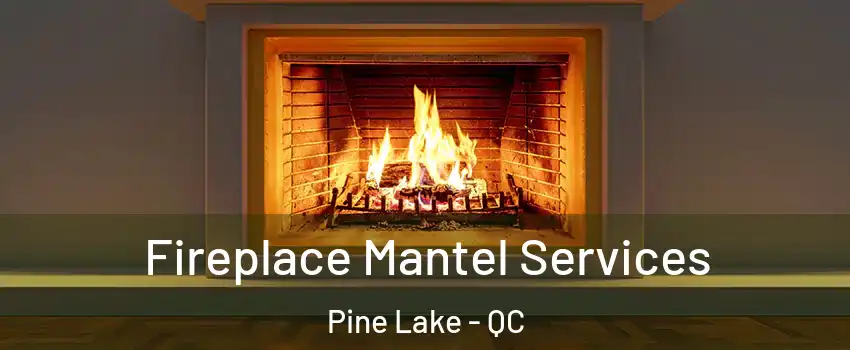  Fireplace Mantel Services Pine Lake - QC