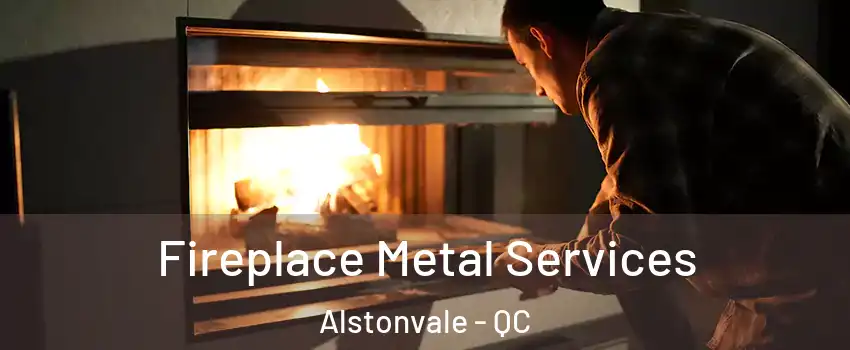  Fireplace Metal Services Alstonvale - QC