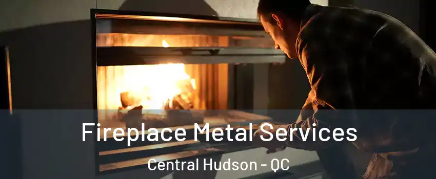  Fireplace Metal Services Central Hudson - QC
