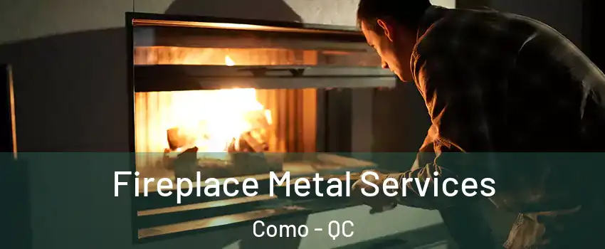  Fireplace Metal Services Como - QC