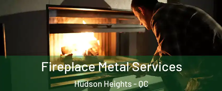  Fireplace Metal Services Hudson Heights - QC