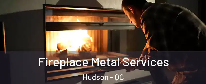  Fireplace Metal Services Hudson - QC