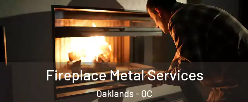  Fireplace Metal Services Oaklands - QC