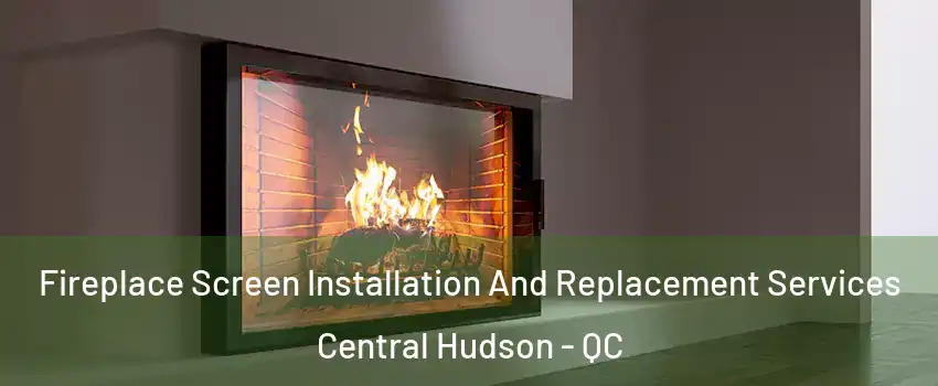  Fireplace Screen Installation And Replacement Services Central Hudson - QC