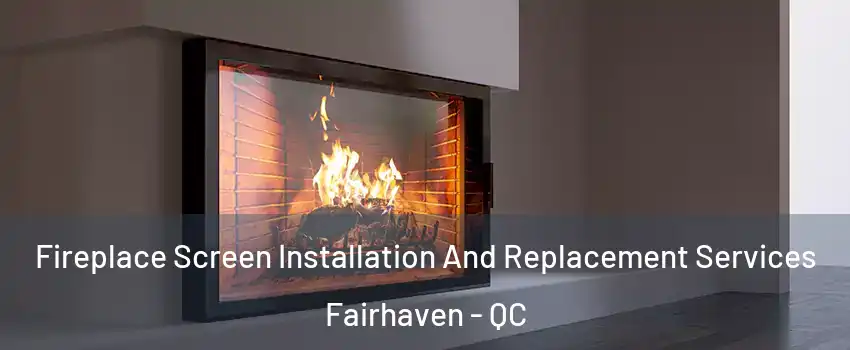  Fireplace Screen Installation And Replacement Services Fairhaven - QC