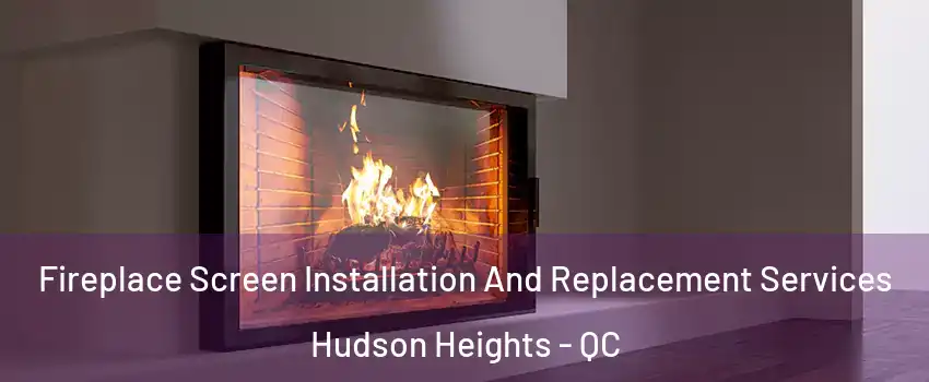  Fireplace Screen Installation And Replacement Services Hudson Heights - QC