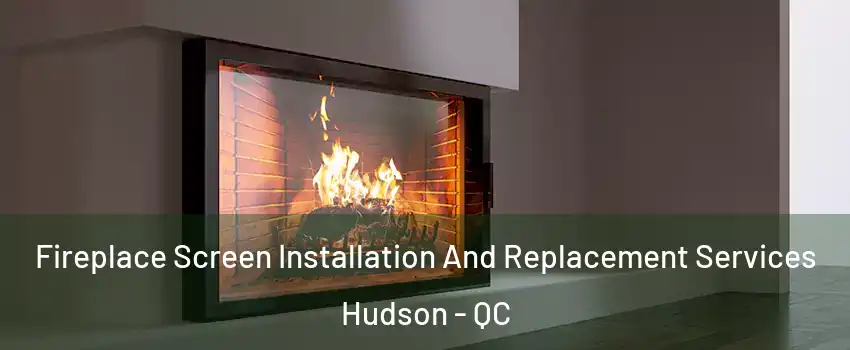  Fireplace Screen Installation And Replacement Services Hudson - QC