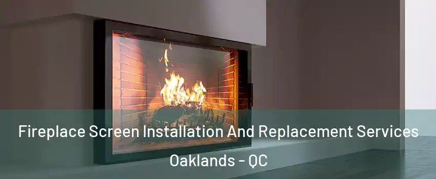  Fireplace Screen Installation And Replacement Services Oaklands - QC