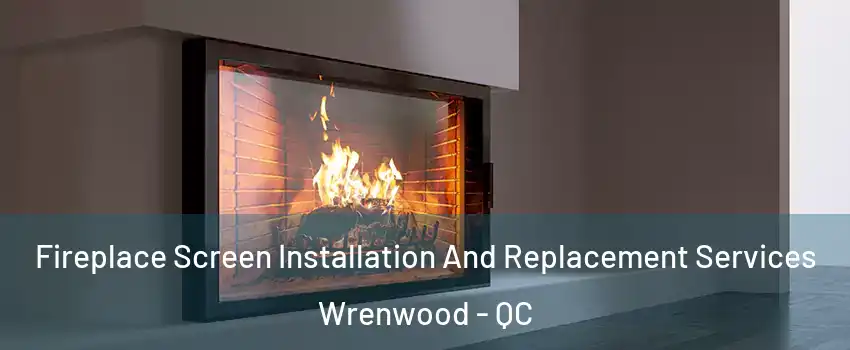  Fireplace Screen Installation And Replacement Services Wrenwood - QC
