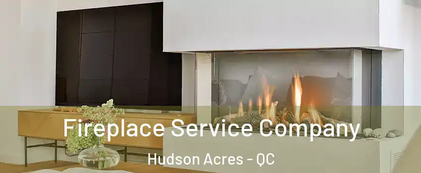  Fireplace Service Company Hudson Acres - QC