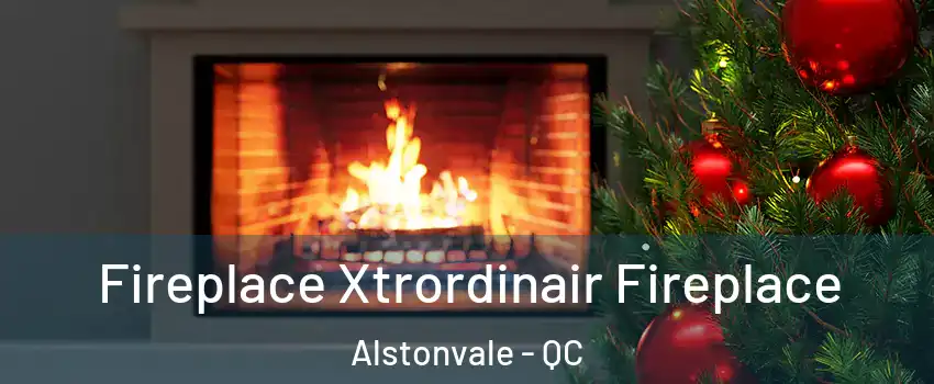  Fireplace Xtrordinair Fireplace Alstonvale - QC