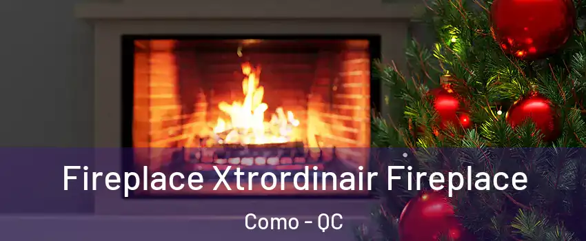  Fireplace Xtrordinair Fireplace Como - QC