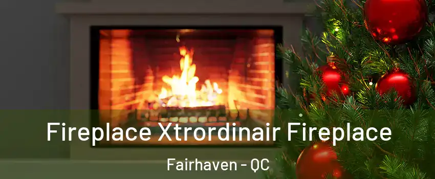  Fireplace Xtrordinair Fireplace Fairhaven - QC