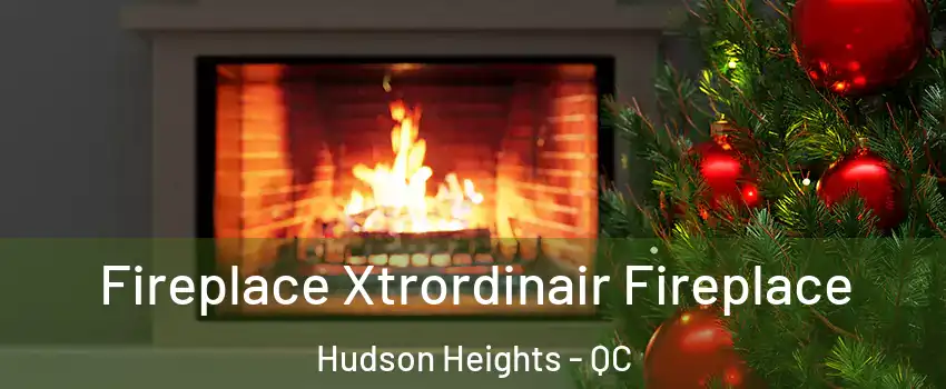  Fireplace Xtrordinair Fireplace Hudson Heights - QC