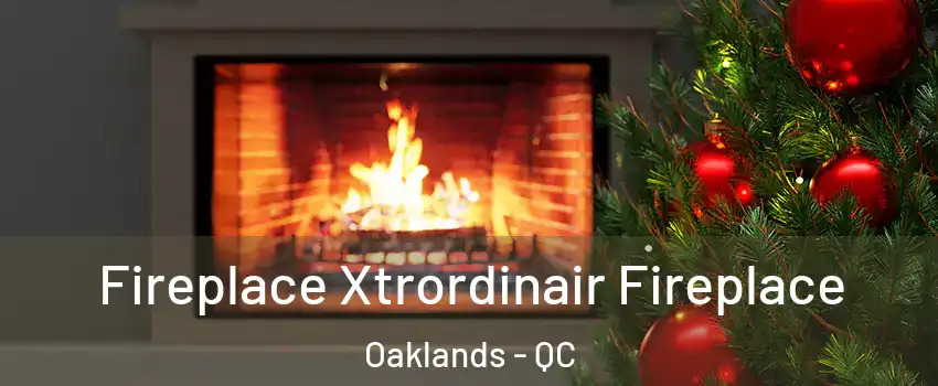  Fireplace Xtrordinair Fireplace Oaklands - QC