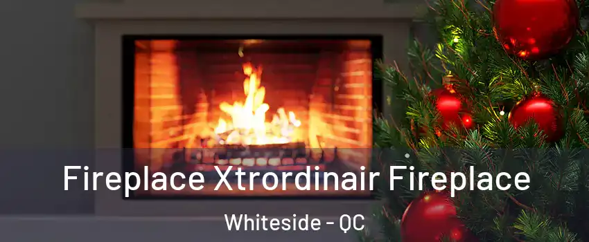 Fireplace Xtrordinair Fireplace Whiteside - QC
