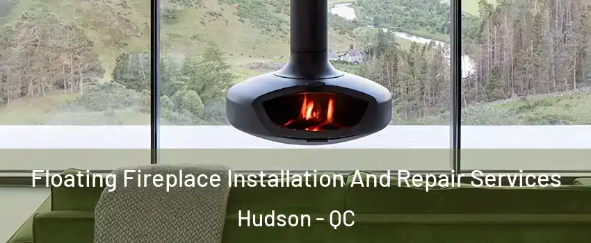  Floating Fireplace Installation And Repair Services Hudson - QC