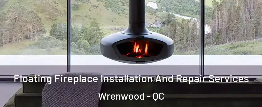  Floating Fireplace Installation And Repair Services Wrenwood - QC