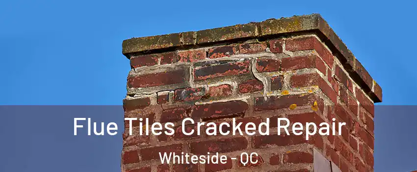  Flue Tiles Cracked Repair Whiteside - QC