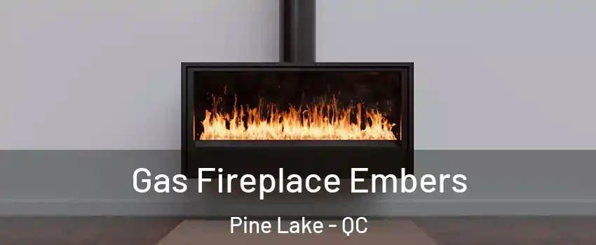  Gas Fireplace Embers Pine Lake - QC