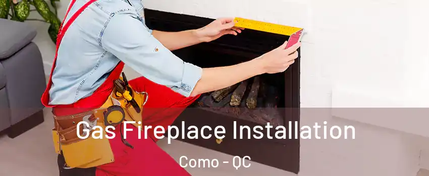  Gas Fireplace Installation Como - QC