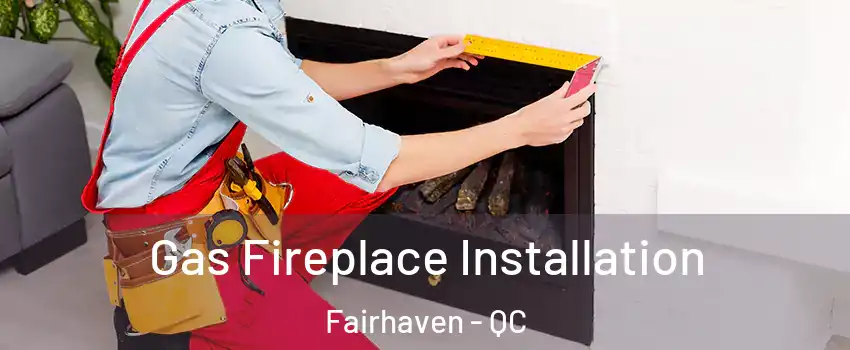  Gas Fireplace Installation Fairhaven - QC