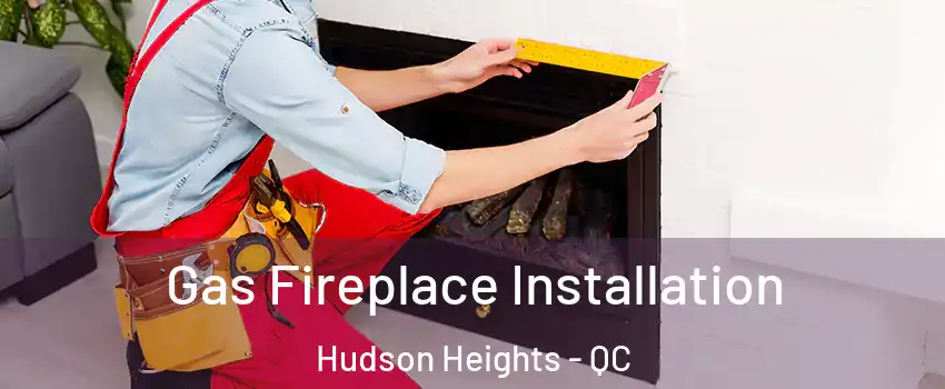  Gas Fireplace Installation Hudson Heights - QC