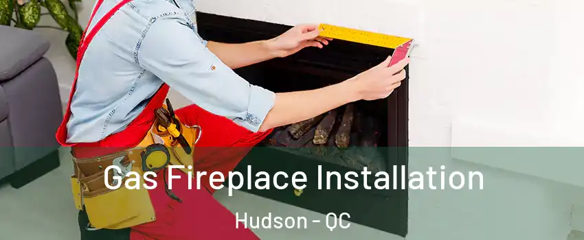 Gas Fireplace Installation Hudson - QC