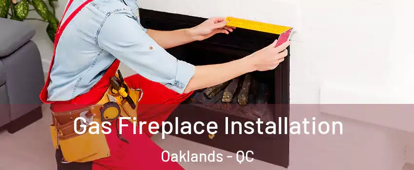  Gas Fireplace Installation Oaklands - QC