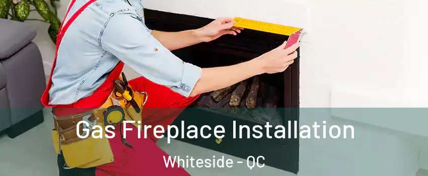  Gas Fireplace Installation Whiteside - QC