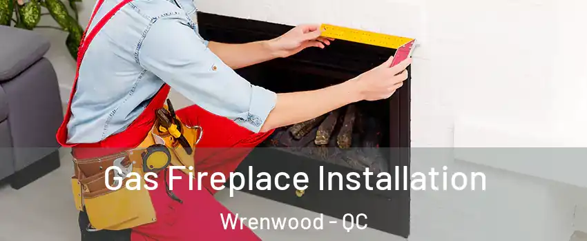  Gas Fireplace Installation Wrenwood - QC
